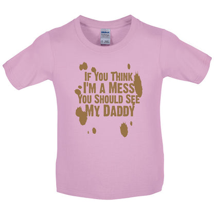 If you think i am a mess you should see my daddy! Kids T Shirt