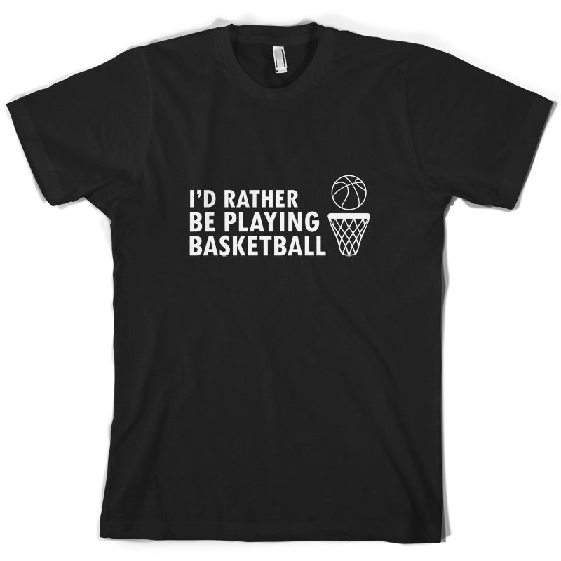 I'd Rather Be Playing Basketball T Shirt