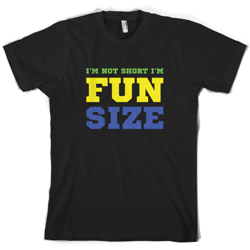 I'm Not Short I'm Fun Size T Shirt