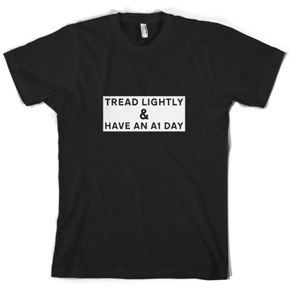 Tread Lightly And Have An A1 Day T Shirt