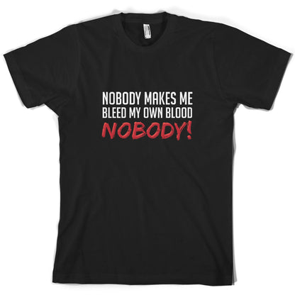 Nobody Makes Me Bleed My Own Blood NOBODY T Shirt