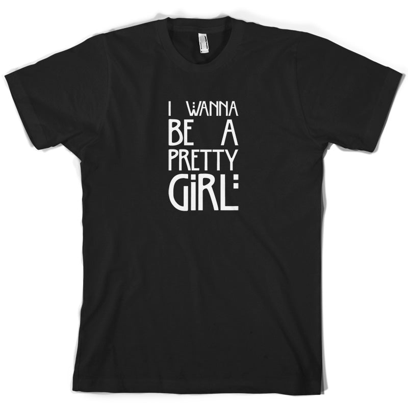 I Wanna Be A Pretty Girl T Shirt