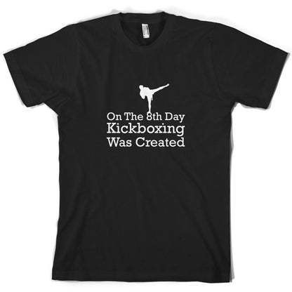 On The 8th Day Kickboxing Was Created T Shirt