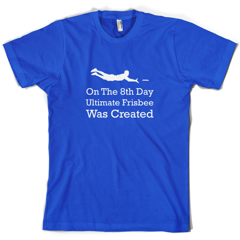 On The 8th Day Ultimate Frisbee Was Created T Shirt