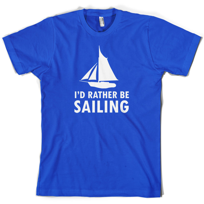 I'd Rather Be Sailing T Shirt