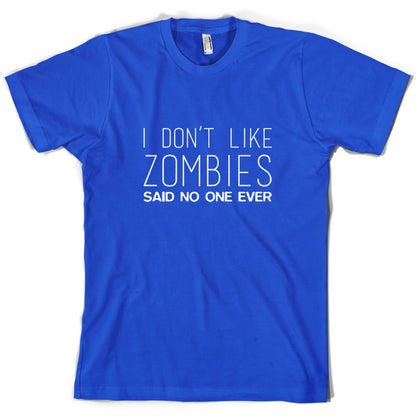 I Don't Like Zombies Said No One Ever T Shirt