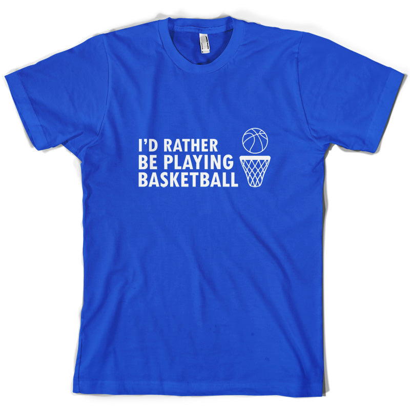 I'd Rather Be Playing Basketball T Shirt