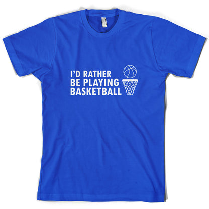 I'd Rather Be Playing Basketball T Shirt