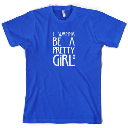 I Wanna Be A Pretty Girl T Shirt