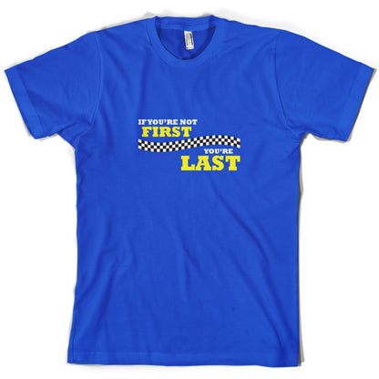 If you're Not First, You're Last T Shirt
