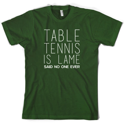 Table Tennis Is Lame Said No One Ever T Shirt