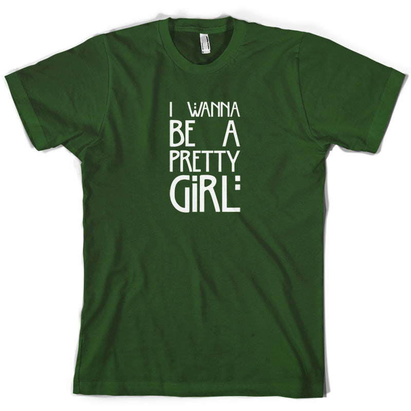 I Wanna Be A Pretty Girl T Shirt
