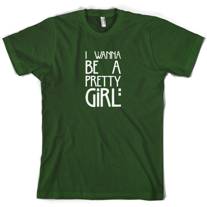 I Wanna Be A Pretty Girl T Shirt