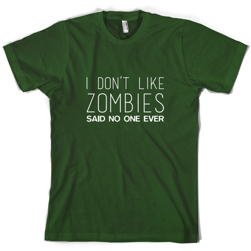 I Don't Like Zombies Said No One Ever T Shirt