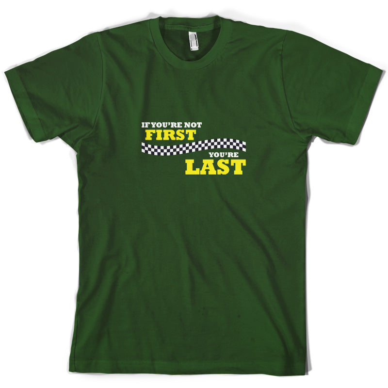 If you're Not First, You're Last T Shirt