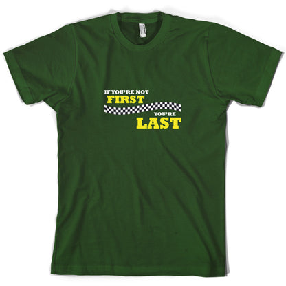If you're Not First, You're Last T Shirt