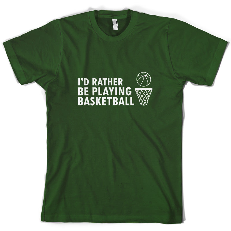 I'd Rather Be Playing Basketball T Shirt