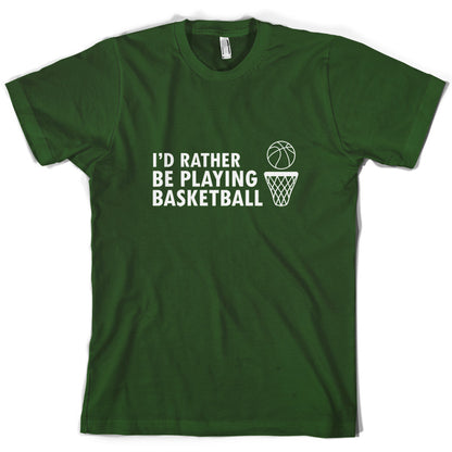I'd Rather Be Playing Basketball T Shirt