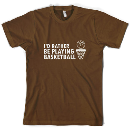 I'd Rather Be Playing Basketball T Shirt