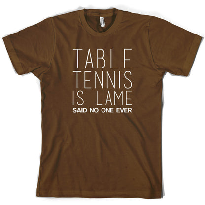 Table Tennis Is Lame Said No One Ever T Shirt