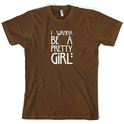 I Wanna Be A Pretty Girl T Shirt