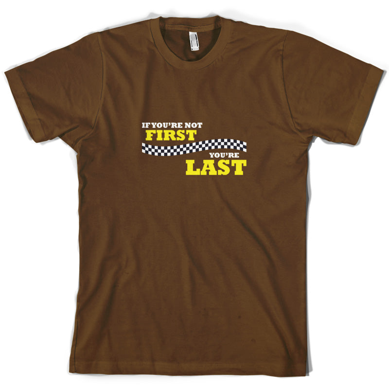 If you're Not First, You're Last T Shirt