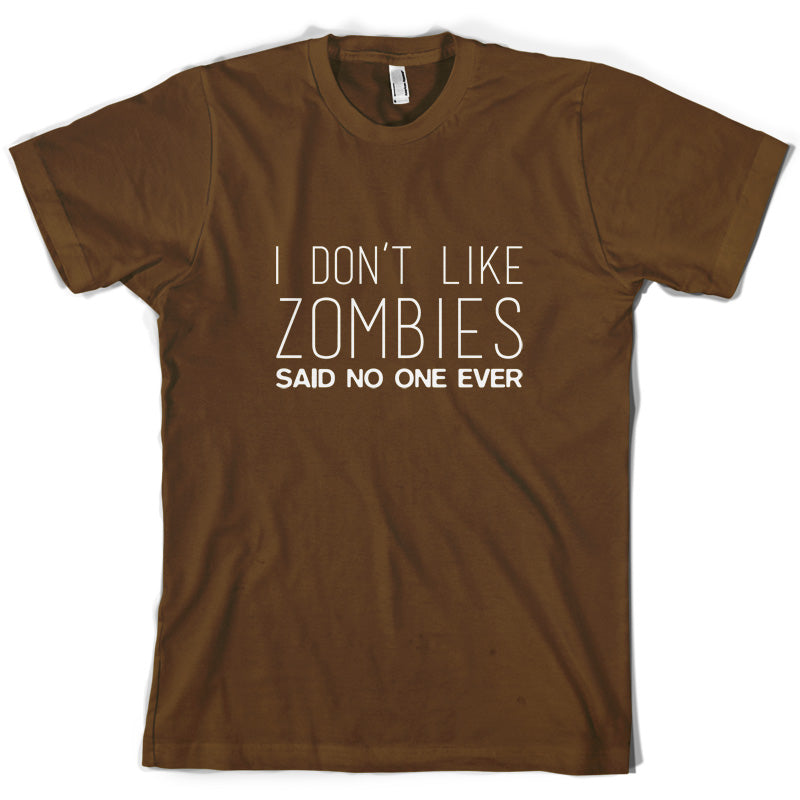 I Don't Like Zombies Said No One Ever T Shirt