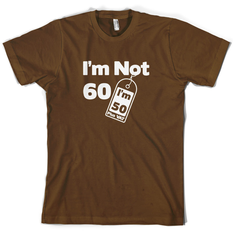 I'm Not 60 I'm 50 Plus VAT T Shirt
