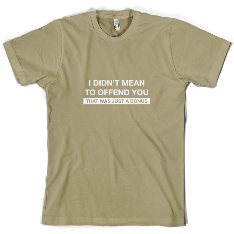 I Didn't Mean To Offend You That Was Just A Bonus T Shirt