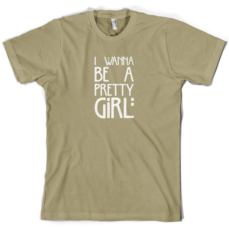 I Wanna Be A Pretty Girl T Shirt