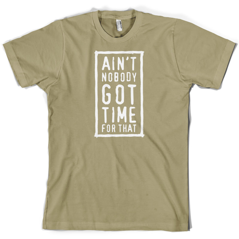 Ain't Nobody Got Time For That T Shirt