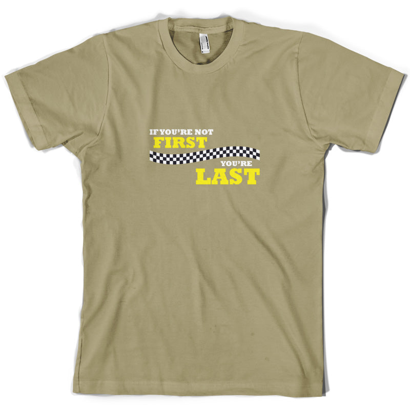 If you're Not First, You're Last T Shirt