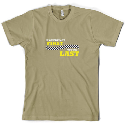 If you're Not First, You're Last T Shirt