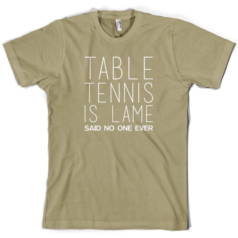 Table Tennis Is Lame Said No One Ever T Shirt