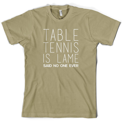 Table Tennis Is Lame Said No One Ever T Shirt