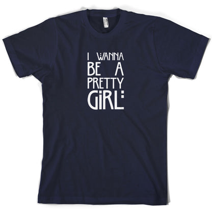 I Wanna Be A Pretty Girl T Shirt