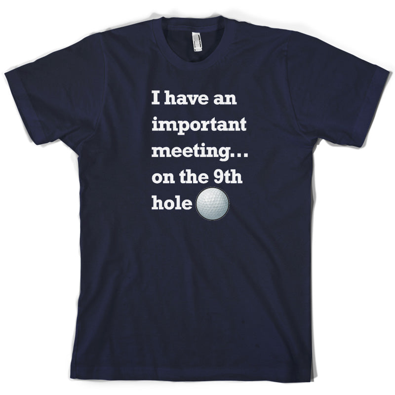 I Have An Important Meeting, on the 9th Hole T Shirt
