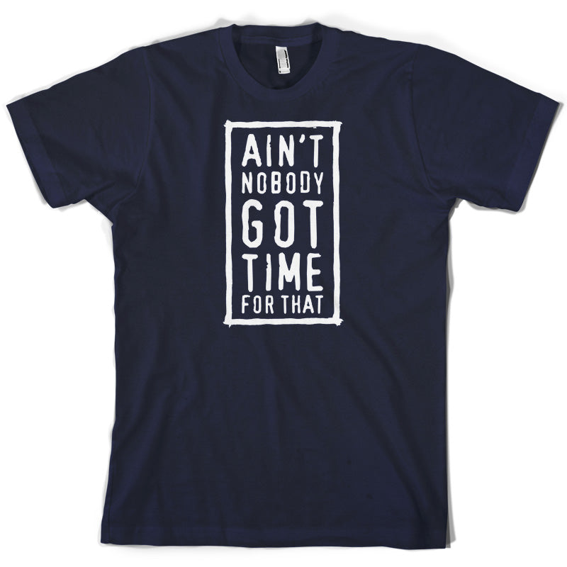 Ain't Nobody Got Time For That T Shirt