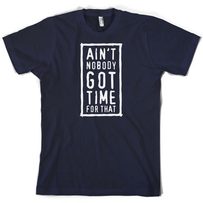Ain't Nobody Got Time For That T Shirt