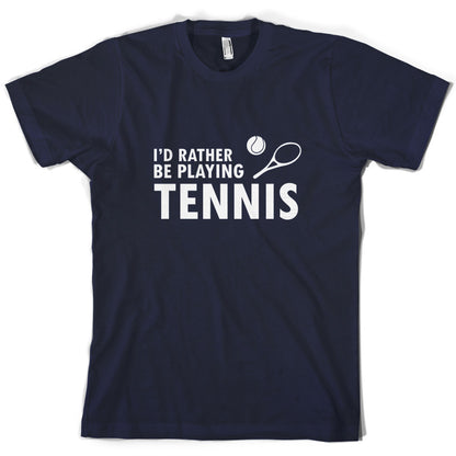 I'd Rather Be Playing Tennis T Shirt