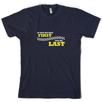 If you're Not First, You're Last T Shirt