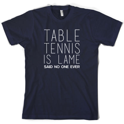 Table Tennis Is Lame Said No One Ever T Shirt