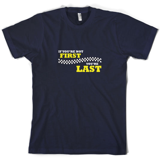 If you're Not First, You're Last T Shirt