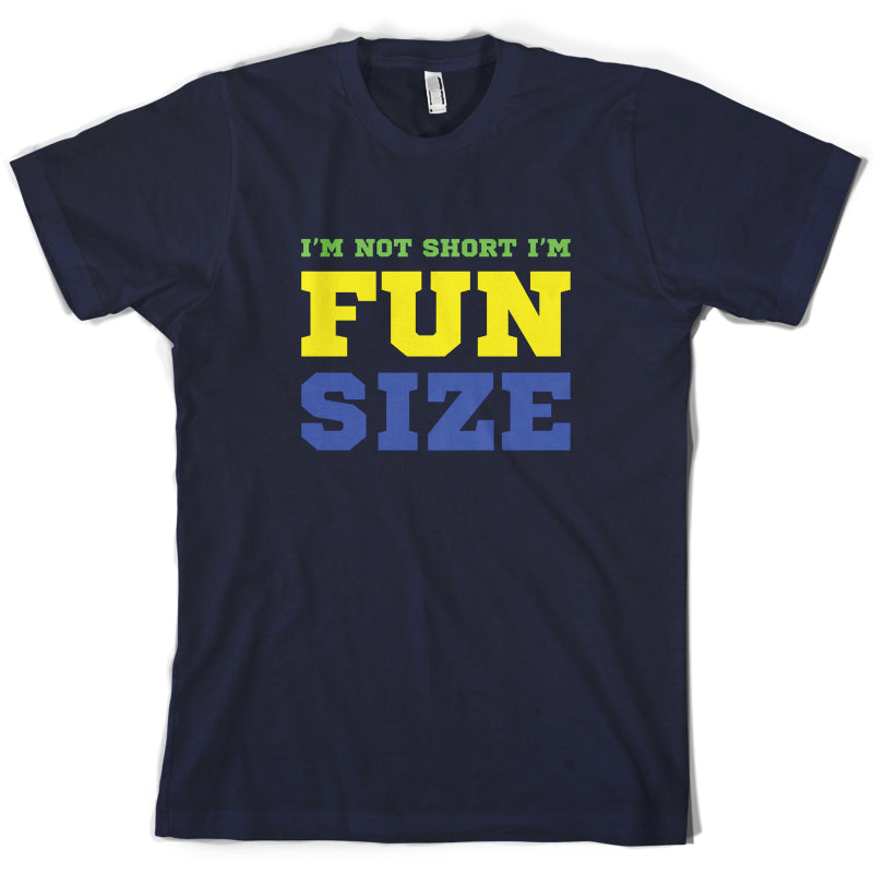 I'm Not Short I'm Fun Size T Shirt