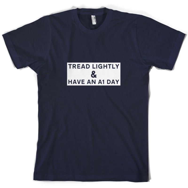 Tread Lightly And Have An A1 Day T Shirt