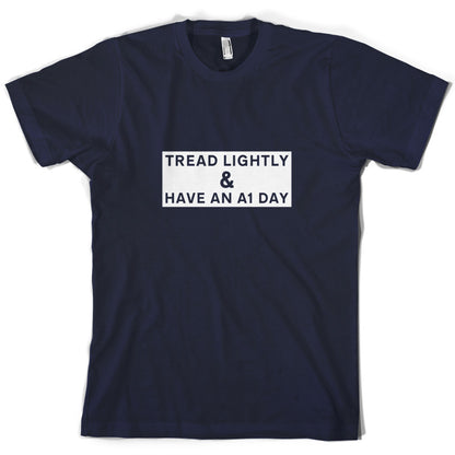 Tread Lightly And Have An A1 Day T Shirt