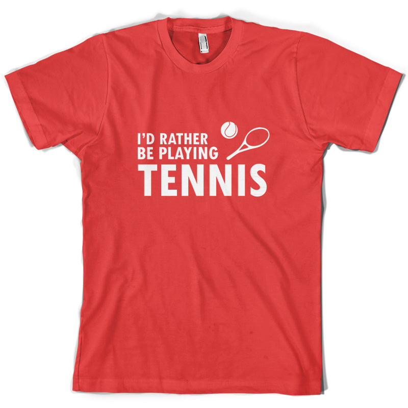I'd Rather Be Playing Tennis T Shirt