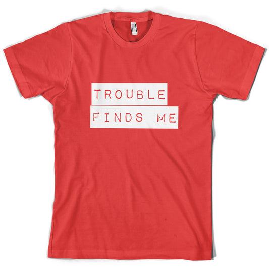 Trouble Finds Me  T Shirt