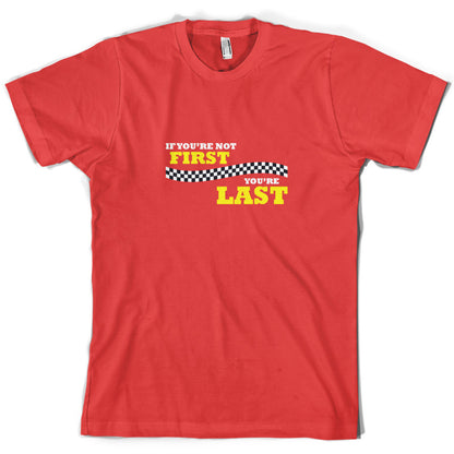 If you're Not First, You're Last T Shirt