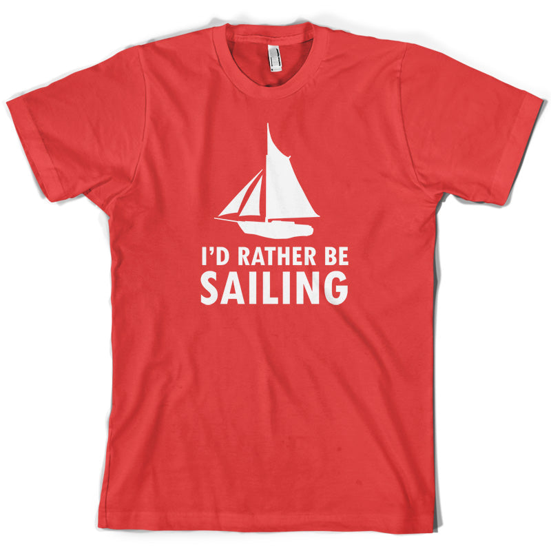 I'd Rather Be Sailing T Shirt